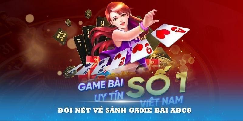 Khái quát đôi nét về game bài tại ABC8 