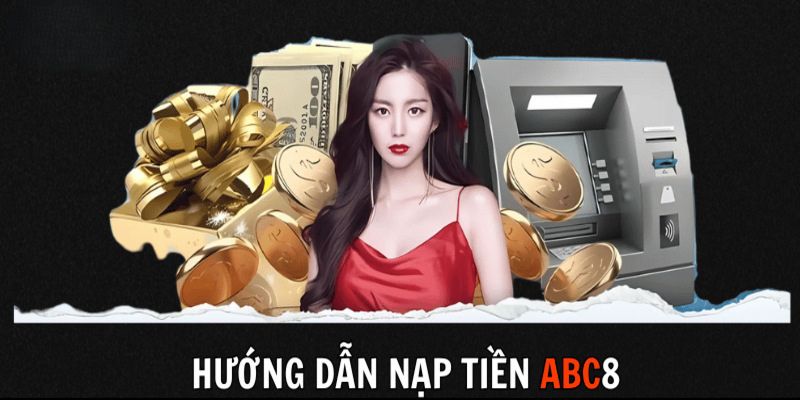 Chi tiết các bước nạp/rút thông qua nội dung hướng dẫn abc8