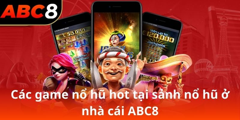 Các game nổ hũ hot tại sảnh nổ hũ ở nhà cái ABC8