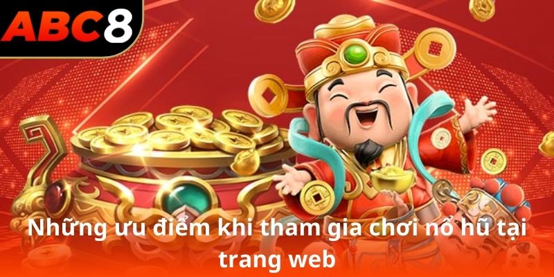 Những ưu điểm khi tham gia chơi nổ hũ tại trang web