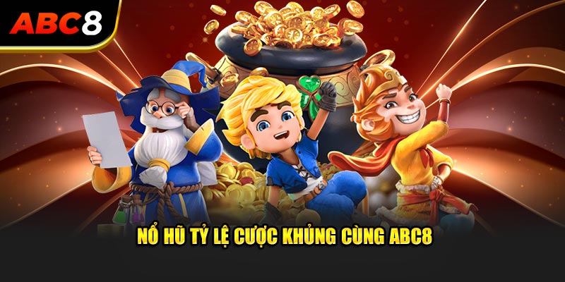 Nổ hũ tỷ lệ cược khủng cùng ABC8