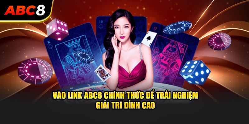 Vào link ABC8 chính thức để trải nghiệm giải trí đỉnh cao