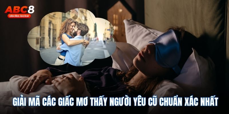 Mơ thấy người yêu cũ - Cùng ABC8 luận giải chi tiết